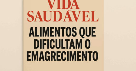 Alimentos Que Dificultam o Emagrecimento: Veja os 5 Principais