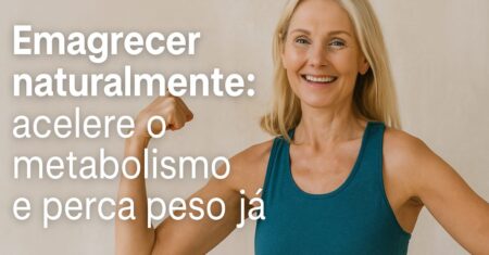 Emagrecer naturalmente: acelere o metabolismo e perca peso já