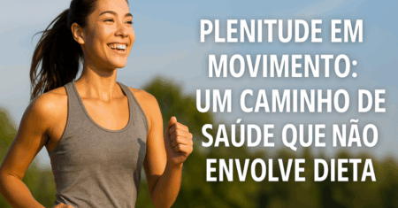 Plenitude em movimento: descubra um estilo de vida sem dieta
