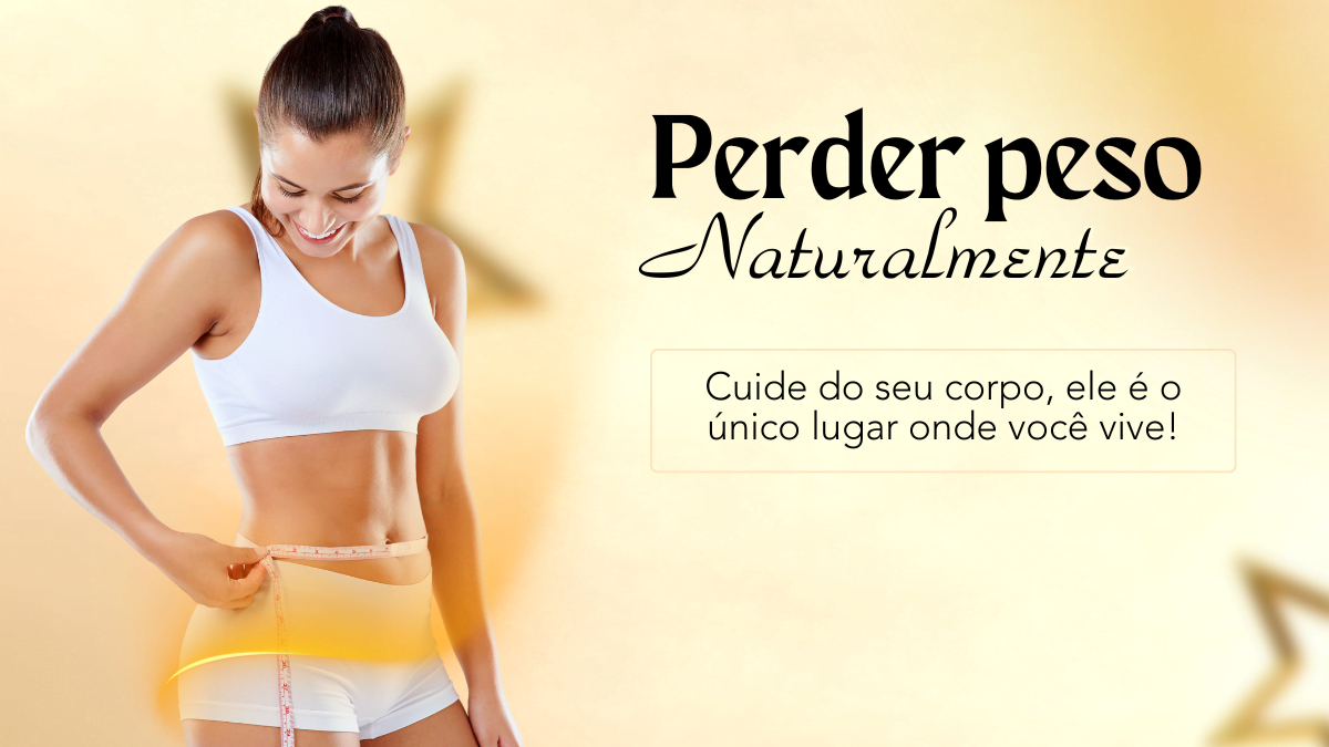 Perder peso naturalmente – cuide do seu corpo, ele é o único lugar onde você vive!