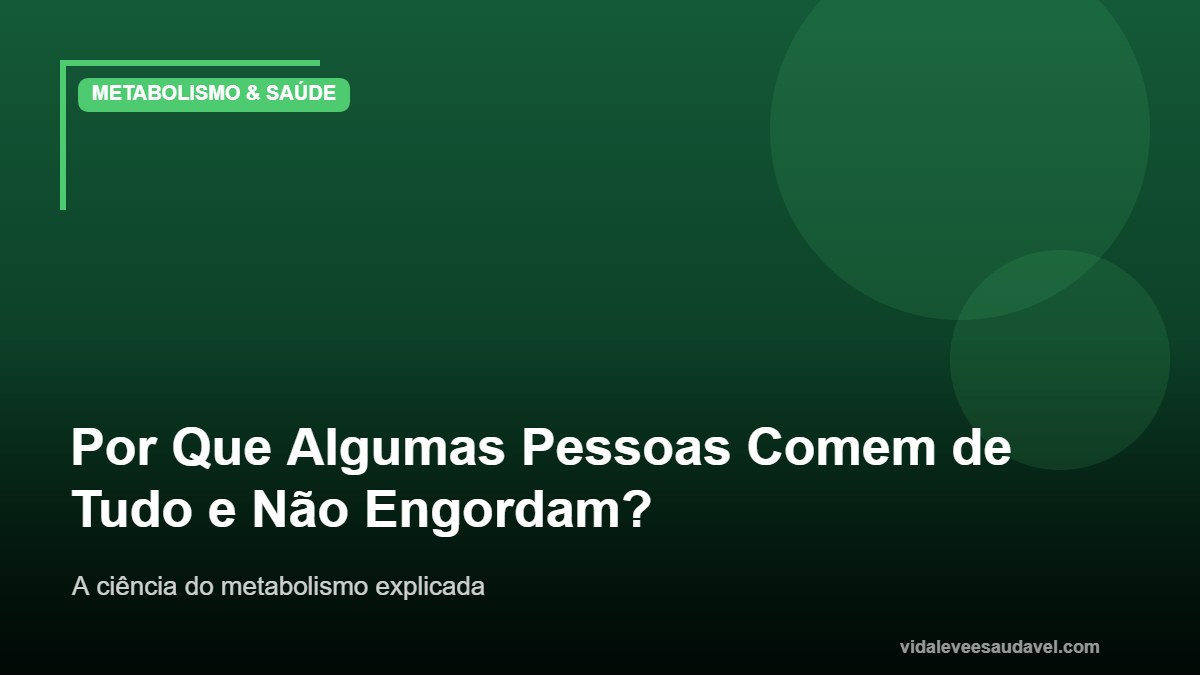 Por que algumas pessoas comem de tudo e não engordam